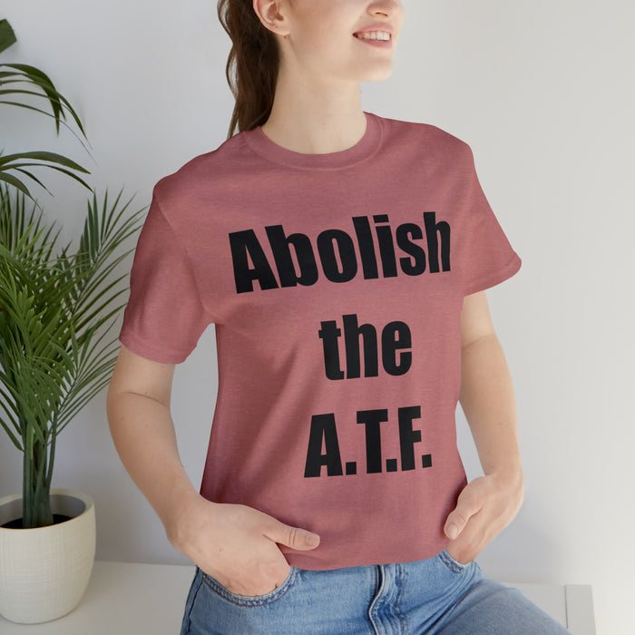 Abolish The A.T.F. Tee Shirt, Gift for Republicans, Liberty Movement Shirt, Libertarian Shirt, Gift for Conservatives