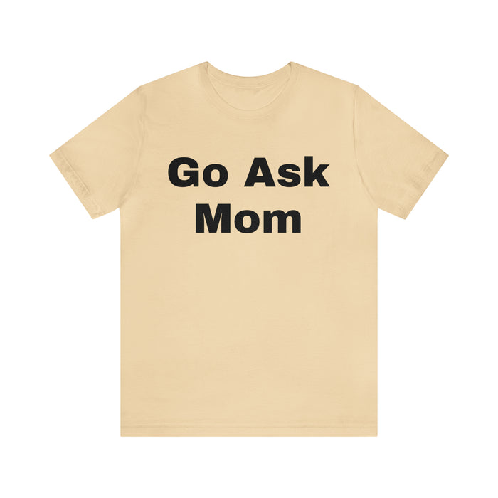 Go Ask Mom T-Shirt, Funny Dad Tee Shirt, Fathers Day, Christmas, Birthday, Epic Father Gift, New Parent Gift, Dad Baby Shower Gift