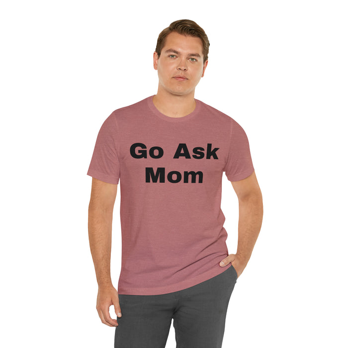 Go Ask Mom T-Shirt, Funny Dad Tee Shirt, Fathers Day, Christmas, Birthday, Epic Father Gift, New Parent Gift, Dad Baby Shower Gift