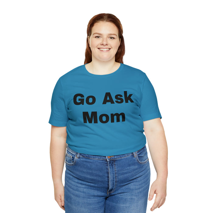 Go Ask Mom T-Shirt, Funny Dad Tee Shirt, Fathers Day, Christmas, Birthday, Epic Father Gift, New Parent Gift, Dad Baby Shower Gift