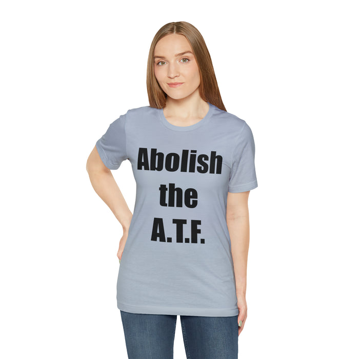 Abolish The A.T.F. Tee Shirt, Gift for Republicans, Liberty Movement Shirt, Libertarian Shirt, Gift for Conservatives