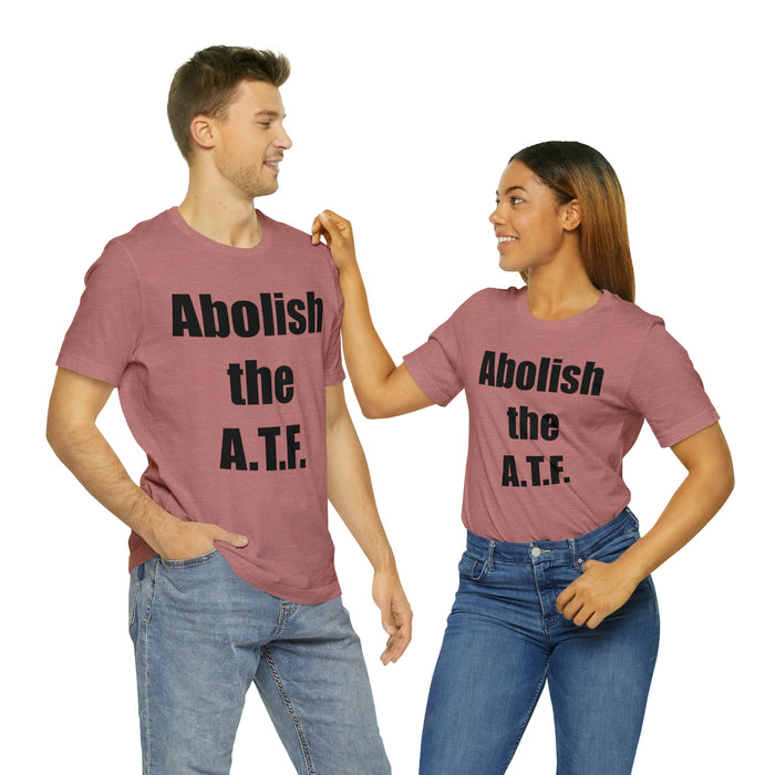 Abolish The A.T.F. Tee Shirt, Gift for Republicans, Liberty Movement Shirt, Libertarian Shirt, Gift for Conservatives