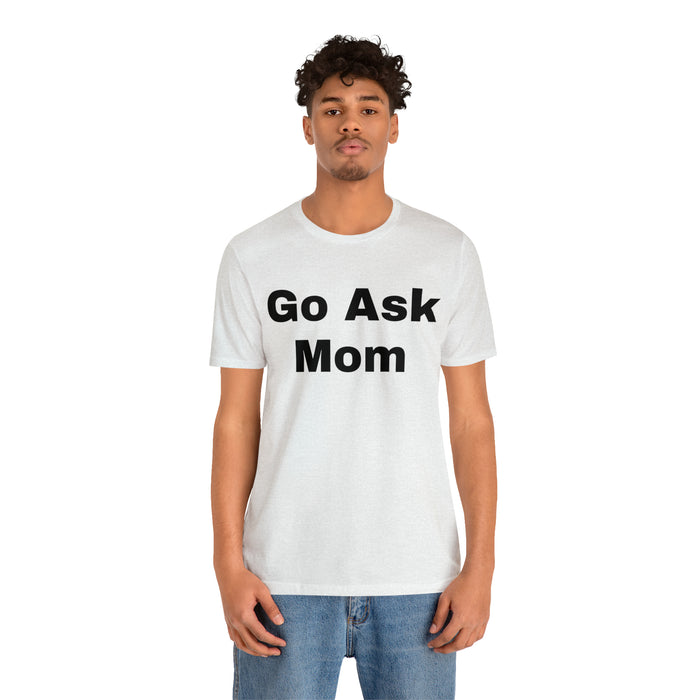 Go Ask Mom T-Shirt, Funny Dad Tee Shirt, Fathers Day, Christmas, Birthday, Epic Father Gift, New Parent Gift, Dad Baby Shower Gift