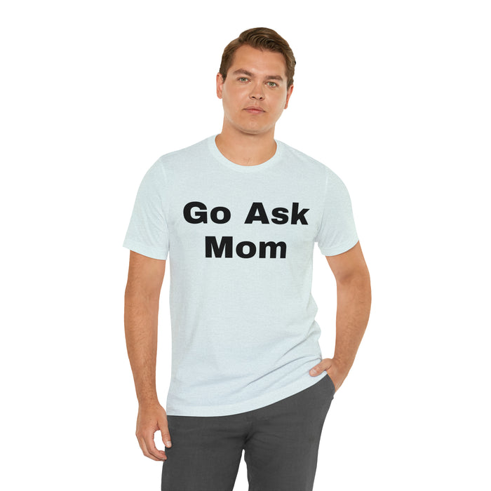 Go Ask Mom T-Shirt, Funny Dad Tee Shirt, Fathers Day, Christmas, Birthday, Epic Father Gift, New Parent Gift, Dad Baby Shower Gift