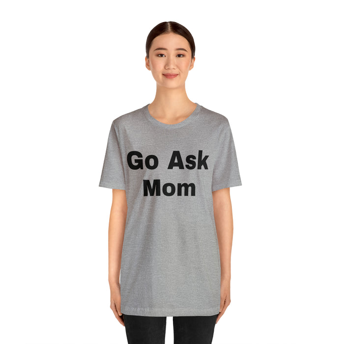 Go Ask Mom T-Shirt, Funny Dad Tee Shirt, Fathers Day, Christmas, Birthday, Epic Father Gift, New Parent Gift, Dad Baby Shower Gift