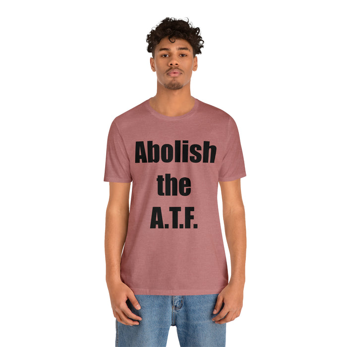 Abolish The A.T.F. Tee Shirt, Gift for Republicans, Liberty Movement Shirt, Libertarian Shirt, Gift for Conservatives