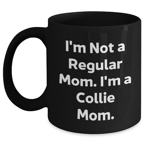 Funny Collie Dog Mom Gifts - I'm Not A Regular Mom. I'm A Collie Mom. Black Coffee Mug for Dad, Men, Friends, or Coworkers - Father's Day Unique Gifts from Family - Main
