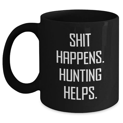 Funny Hunting Quotes Black Coffee Mug, Gifts from Men to Hunting Enthusiasts, 'Shit Happens. Hunting Helps.' for Father's Day - Main