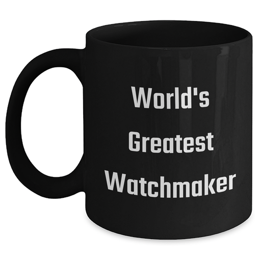 Watchmaker Gifts from Men - Funny 'World's Greatest Watchmaker' Black Coffee Mug, 11oz or 15oz, Microwave and Dishwasher Safe, Ideal Gift for Mother's Day - Main