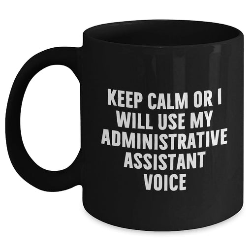 Funny Administrative Assistant Gifts, 'Keep Calm Or I Will Use My Administrative Assistant Voice' Black Coffee Mug for Men, Unique Father's Day Unique Gifts from Friends to Family - Main