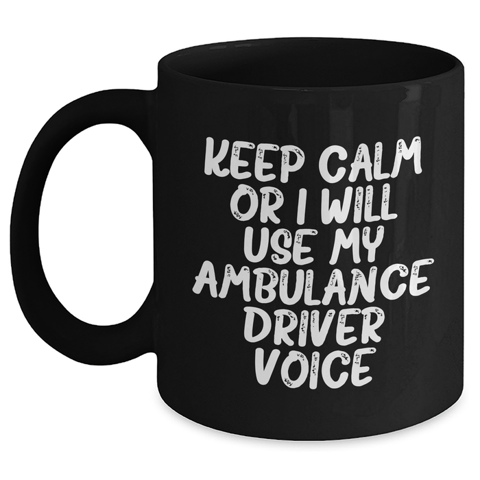 Ambulance Driver Humor Gifts from Family for Men - 'Keep Calm Or I Will Use My Ambulance Driver Voice' Black Coffee Mug, Microwave and Dishwasher Safe - Main
