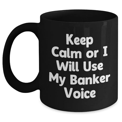 Funny Banker Gift for Dad's Unique Black Coffee Mug - Keep Calm Or I Will Use My Banker Voice, Gifts from Men for Banker, Father's Day Unique Gifts - Main