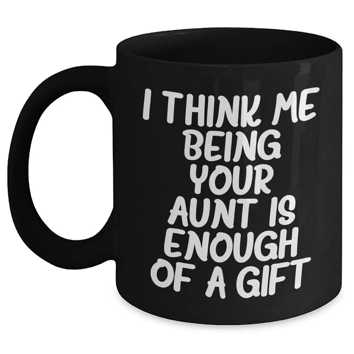 Funny Aunt Gift, I Think Me Being Your Aunt Is Enough Of A Gift, Black Coffee Mug for Aunt, Mother's Day Unique Gifts from Family - Main