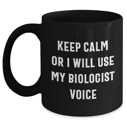 Funny Biologist Gifts for Mom's Day - Black Coffee Mug, Keep Calm Or I Will Use My Biologist Voice, Microwave and Dishwasher Safe - Main