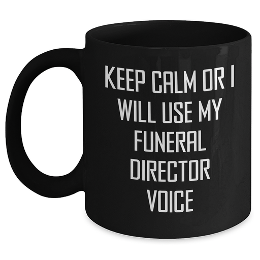 Funny Funeral Director Gifts for Men, 'Keep Calm Or I Will Use My Funeral Director Voice' Black Coffee Mug, Gifts from Friends for Father's Day - Main