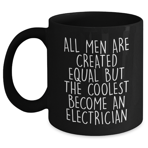 Funny Electrician Gifts from Men for Unique Black Coffee Mug - All Men Are Created Equal But The Coolest Become An Electrician - Main