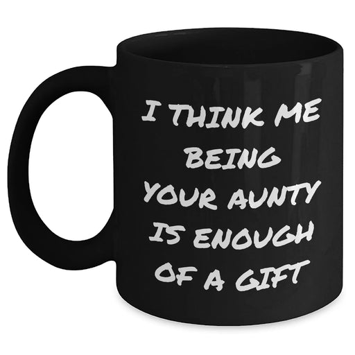 Funny Aunty Gifts from Family - 'I Think Me Being Your Aunty Is Enough Of A Gift' Black Coffee Mug for Aunty on Father's Day, Gifts for Men, Women, Friends, Coworkers - Main