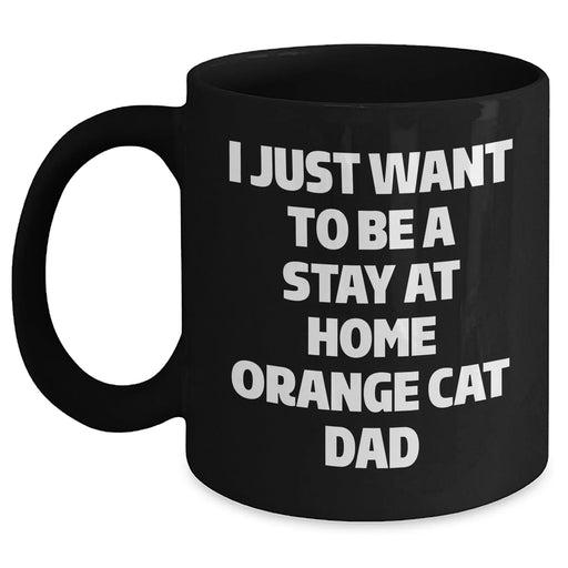 Funny Orange Cat Dad Gifts from Family for Orange Cat Lovers on Father's Day - 'I Just Want To Be A Stay At Home Orange Cat Dad' Quote Black Coffee Mug - Main