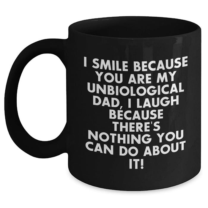 Funny Unbiological Dad Gifts, I Smile Because You Are My Unbiological Dad, Gifts from Friends for Unbiological Dad, Black Coffee Mug for Father's Day Unique Gifts - Main