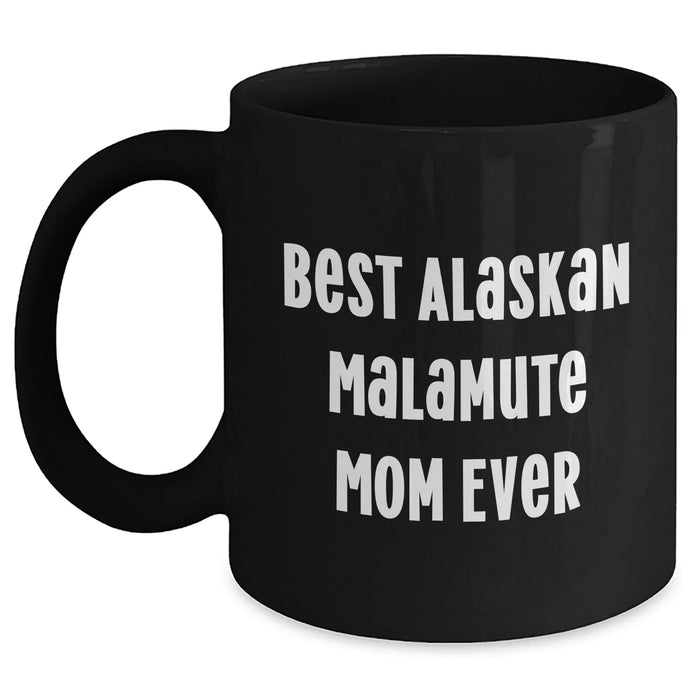 Best Alaskan Malamute Mom Ever - Funny Black Coffee Mug 11oz or 15oz - Gifts for Alaskan Malamute Dog Lovers from Son, Daughter on Father's Day Unique Gifts - Main