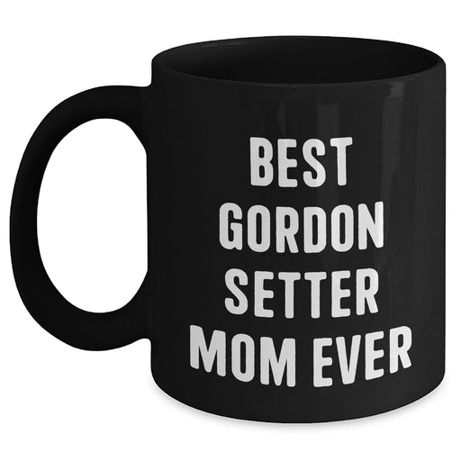Best Gordon Setter Mom Ever Inspirational Gifts for Dog Lovers Father's Day Coffee Mugs - Funny Gifts for Gordon Setter Dog Enthusiasts, Black 11oz or 15oz Ceramic Mugs - Main