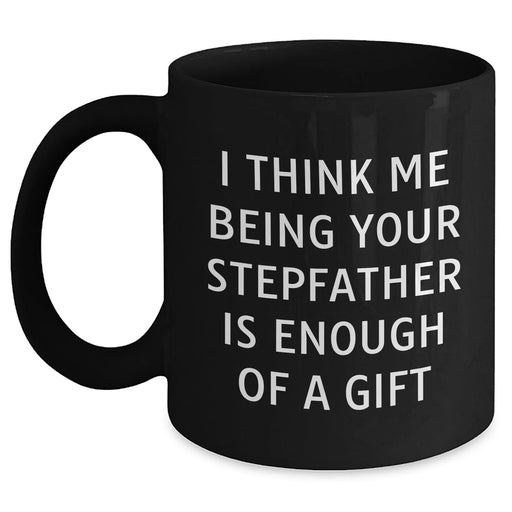 Funny Stepfather Black Coffee Mug, Gifts from Family, Unique Graduation Gifts for Him, 'I Think Me Being Your Stepfather Is Enough Of A Gift' - Main