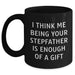 Funny Stepfather Black Coffee Mug, Gifts from Family, Unique Graduation Gifts for Him, 'I Think Me Being Your Stepfather Is Enough Of A Gift' - Main