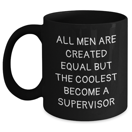 Funny Supervisor Gifts from Men for Mothers Day Unique Black Coffee Mug - All Men Are Created Equal But The Coolest Become A Supervisor - Main
