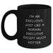 Executive Humor Gifts from Friends for Mom on Mother's Day - 'I'm An Executive. Just Like A Normal Executive Except Much Hotter.' Black Coffee Mug - Main