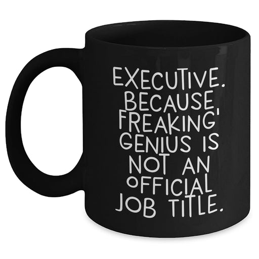 Executive Coffee Mug Gifts from Men for Father's Day - 'Executive. Because Freaking' genius Is Not An Official Job Title.' - Black Ceramic Mug - Main