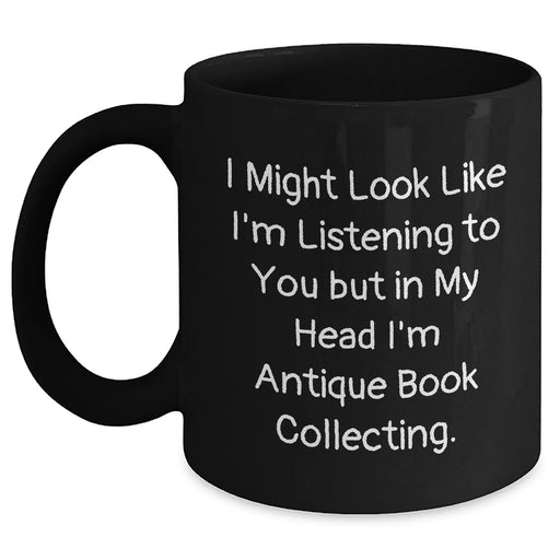 Funny Antique Book Collecting Gifts for Women - I Might Look Like I'm Listening To You But In My Head I'm Antique Book Collecting. Black Coffee Mug from Mom, Unique Mother's Day Unique Gifts - Main