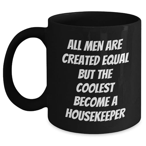 Funny Housekeeper Gifts from Men to Housekeeper Friends Graduation Unique Black Coffee Mugs 'All Men Are Created Equal But The Coolest Become A Housekeeper' - Main