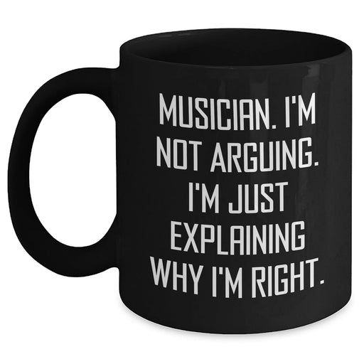 Funny Musician Gifts from Friends for Graduation, Black Coffee Mug with 'I'm Not Arguing. I'm Just Explaining Why I'm Right.' Quote, 11oz or 15oz, Microwave and Dishwasher Safe - Main