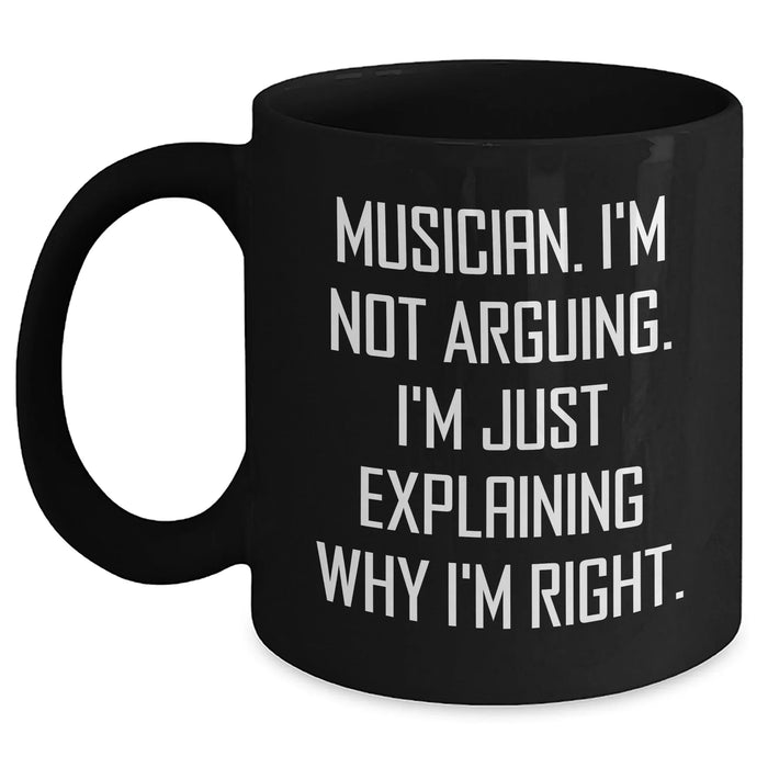 Funny Musician Gifts from Friends for Graduation, Black Coffee Mug with 'I'm Not Arguing. I'm Just Explaining Why I'm Right.' Quote, 11oz or 15oz, Microwave and Dishwasher Safe - Main