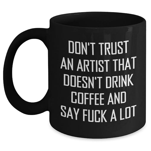 Funny Artist Gifts from Friends - Don't Trust An Artist That Doesn't Drink Coffee Black Coffee Mug for Graduation Unique Gifts - Main