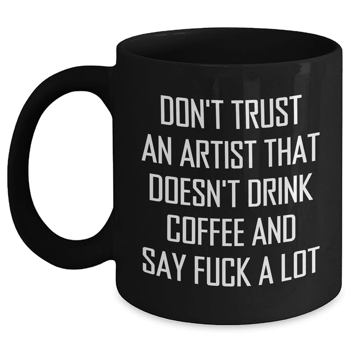 Funny Artist Gifts from Friends - Don't Trust An Artist That Doesn't Drink Coffee Black Coffee Mug for Graduation Unique Gifts - Main