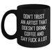 Funny Artist Gifts from Friends - Don't Trust An Artist That Doesn't Drink Coffee Black Coffee Mug for Graduation Unique Gifts - Main