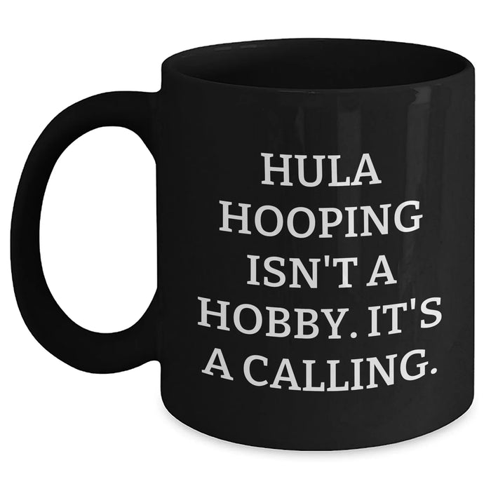 Funny Hula Hooping Gifts for Her - 'Hula Hooping Isn't A Hobby. It's A Calling.' Black Coffee Mug for Mother's Day - Main