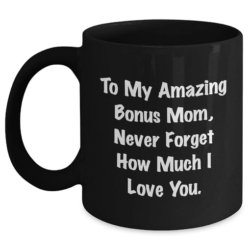 Funny Bonus Mom Gifts - To My Amazing Bonus Mom Never Forget How Much I Love You. Black Coffee Mug for Graduation from Family, Friends, or Coworkers - Main