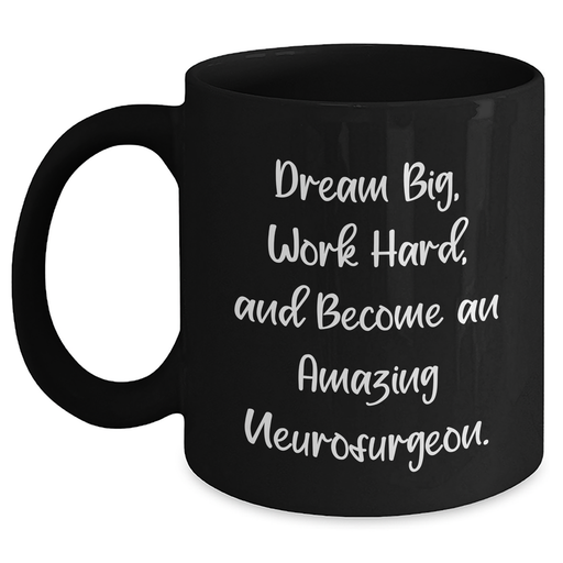 Inspirational Neurosurgeon Gifts from Family - 'Dream Big, Work Hard, And Become An Amazing Neurosurgeon.' Black Coffee Mug - Main