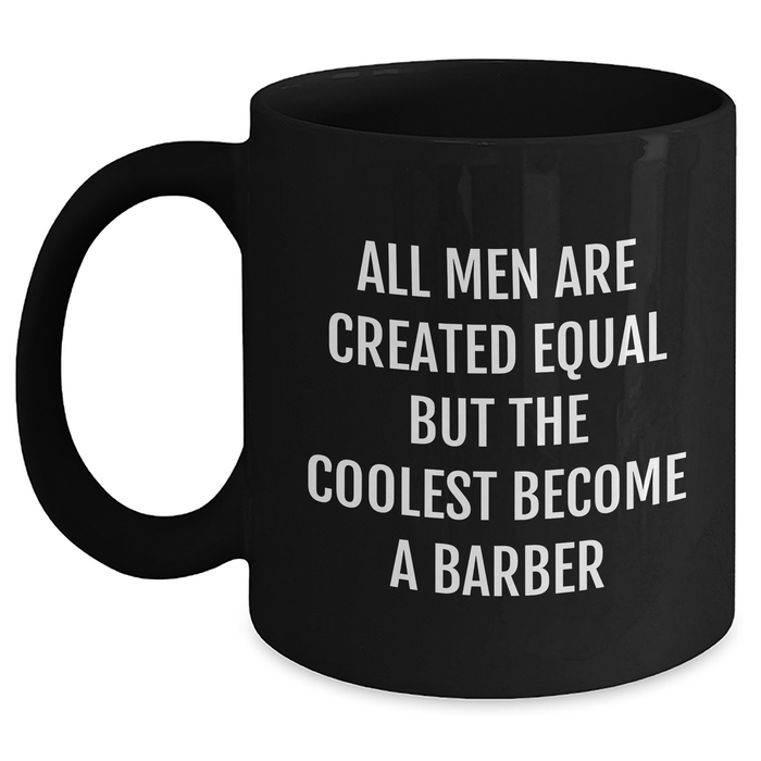 Funny Barber Gifts for Men - 'All Men Are Created Equal But The Coolest Become A Barber' Quote Black Coffee Mug from Friends and Family - Main