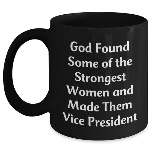 Funny Vice President Gifts from Friends for Graduation, 'God Found Some Of The Strongest Women And Made Them Vice President' Quote Black Coffee Mug, 11oz or 15oz, Microwave and Dishwasher Safe - Main