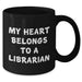 Funny Librarian Gifts from Friends - 'My Heart Belongs To A Librarian' Black Coffee Mug for Graduation - Gifts for Librarian - Additional