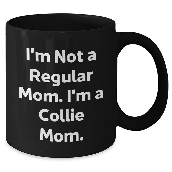 Funny Collie Dog Mom Gifts - I'm Not A Regular Mom. I'm A Collie Mom. Black Coffee Mug for Dad, Men, Friends, or Coworkers - Father's Day Unique Gifts from Family - Additional