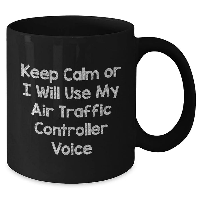 Funny Air Traffic Controller Gifts, Keep Calm Or I Will Use My Air Traffic Controller Voice, Black Coffee Mugs for Men, Gifts from Friends, Father's Day Unique Gifts for Air Traffic Controller - Additional
