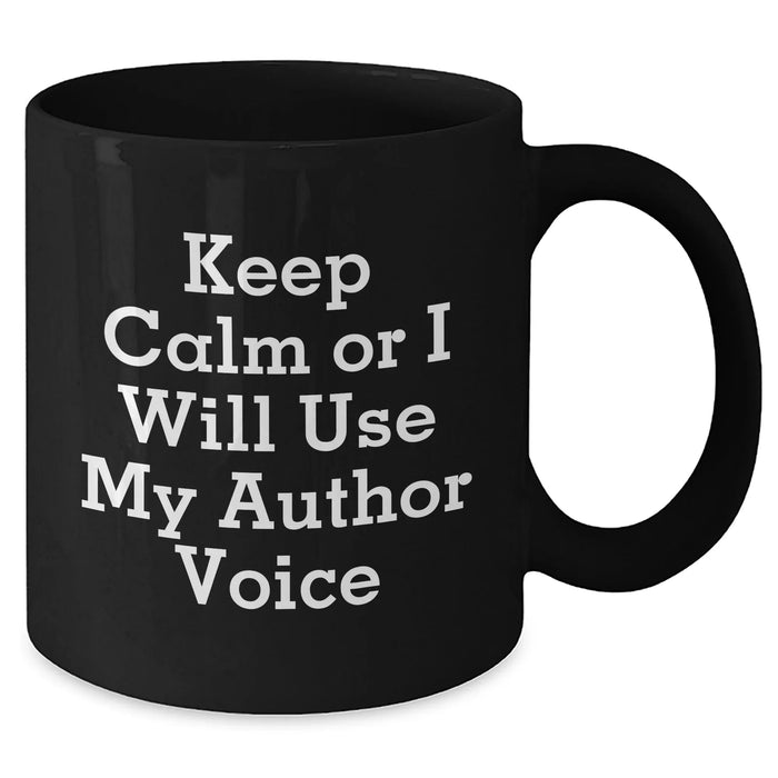 Author's Humorous Keepsake - Keep Calm Or I Will Use My Author Voice, Funny Black Coffee Mug, Gifts from Friends for Author, Mother's Day Unique Gifts - Additional