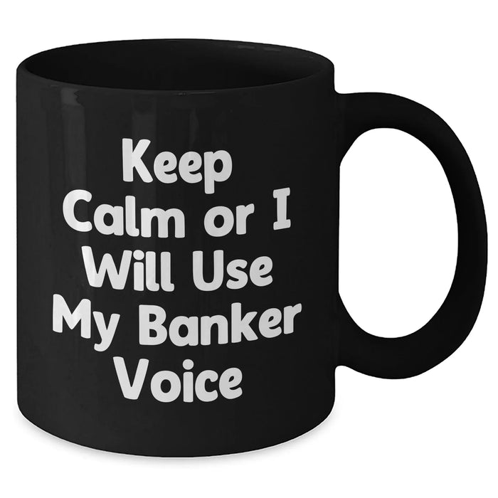 Funny Banker Gift for Dad's Unique Black Coffee Mug - Keep Calm Or I Will Use My Banker Voice, Gifts from Men for Banker, Father's Day Unique Gifts - Additional