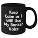 Funny Banker Gift for Dad's Unique Black Coffee Mug - Keep Calm Or I Will Use My Banker Voice, Gifts from Men for Banker, Father's Day Unique Gifts - Additional