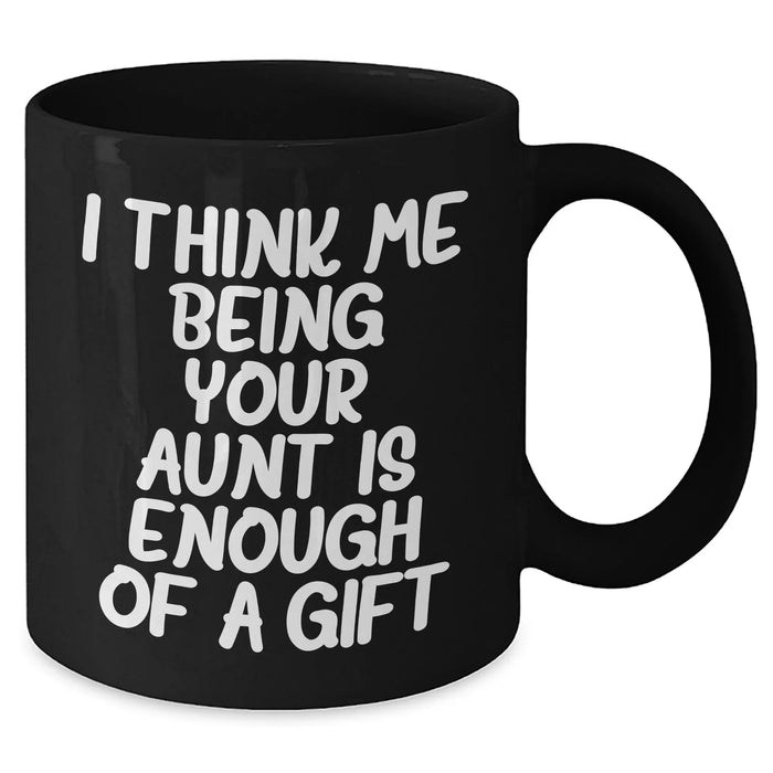 Funny Aunt Gift, I Think Me Being Your Aunt Is Enough Of A Gift, Black Coffee Mug for Aunt, Mother's Day Unique Gifts from Family - Additional