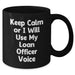 Funny Loan Officer Gifts from Mom - Keep Calm or I'll Use My Loan Officer Voice Black Coffee Mug for Loan Officer, Mother's Day Unique Gifts from Mom to Loan Officer - Additional